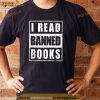 I Read Banned Books Shirt