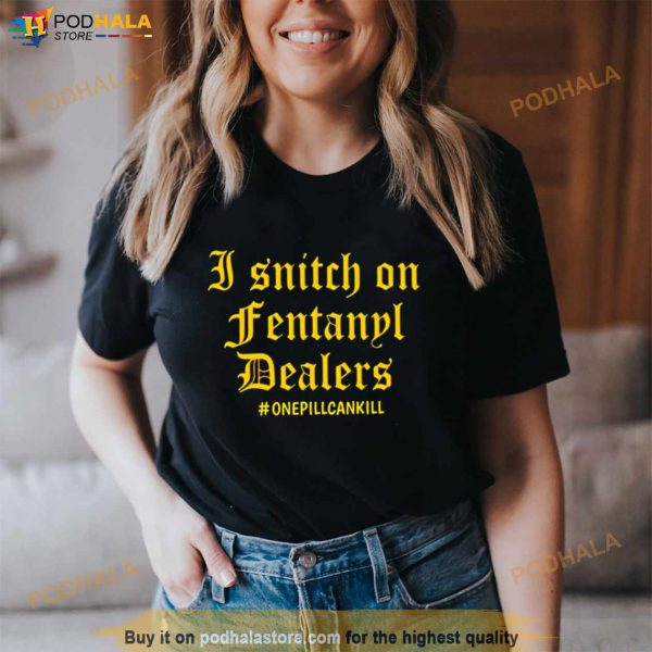 I Snitch On Fentanyl I Dealers Shirt