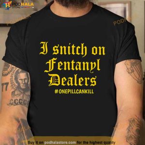 I Snitch On Fentanyl I Dealers Shirt 3