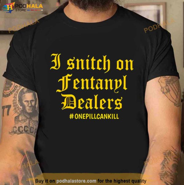 I Snitch On Fentanyl I Dealers Shirt