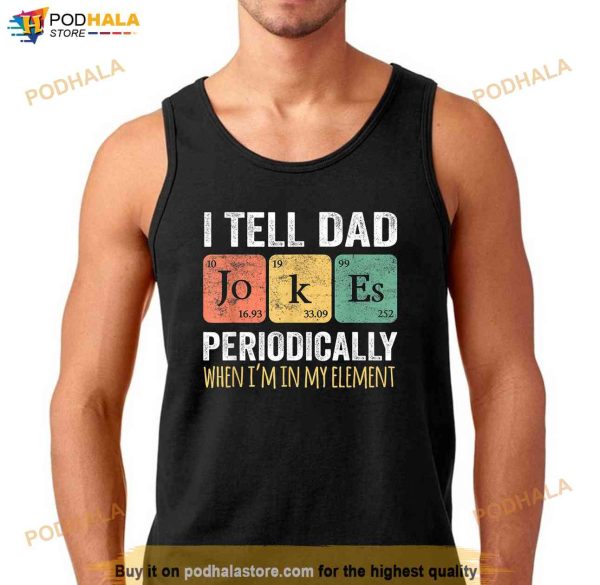 I Tell Dad Jokes Periodically But Only When Im My Element Shirt