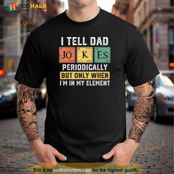 I Tell Dad Jokes Periodically Element Funny Fathers Day 2023 Shirt