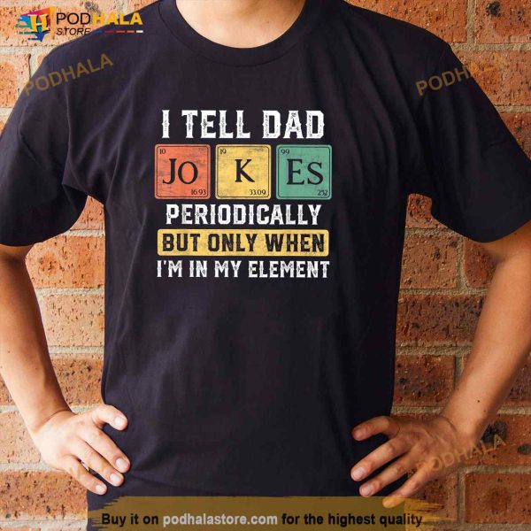 I Tell Dad Jokes Periodically Element Funny Fathers Day 2023 Shirt