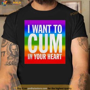 I Want To Cum In Your Heart Shirt