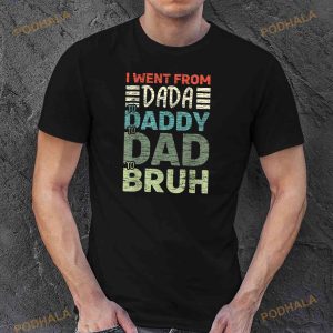 I Went From Dada To Daddy To Dad To Bruh Funny Fathers Day Shirt 2