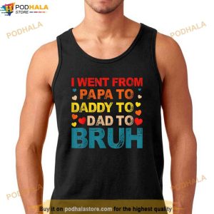 I Went From Papa To Daddy To Dad To Bruh Shirt