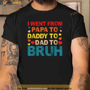 I Went From Papa To Daddy To Dad To Bruh Shirt 2