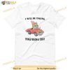 I Will Be Taking Things Personal Today Shirt