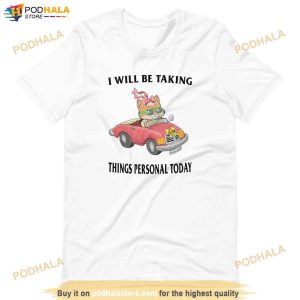 I Will Be Taking Things Personal Today Shirt