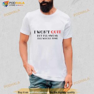 I Won't Quit But I'll Swear The Whole Time Shirt 2