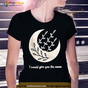 I Would Give You The Moon Shirt 1