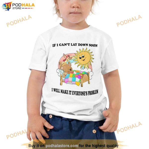 If I Cant Lay Down Soon I Will Make It Everyones Problem Terrybear Shirt