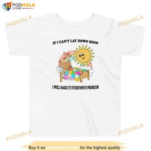 If I Cant Lay Down Soon I Will Make It Everyones Problem Terrybear Tshirt