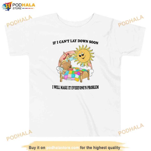If I Cant Lay Down Soon I Will Make It Everyones Problem Terrybear Shirt