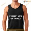 If You Ain’t Dutch You Ain’t Much Shirt