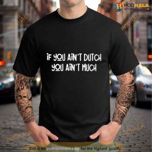 If You Ain't Dutch You Ain't Much Shirt 2