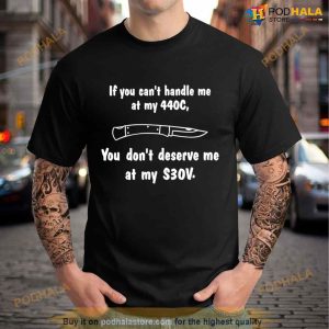 If You Can’t Handle Me At My 440C You Don’t Deserve Me At My S30V Shirt
