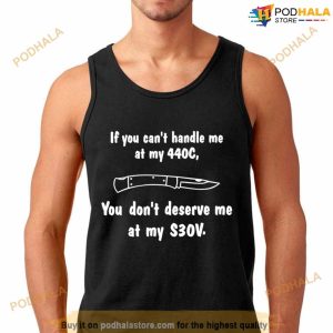 If You Can't Handle Me At My 440c You Don't Deserve Me At My S30v Shirt 2