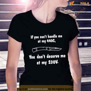 If You Can't Handle Me At My 440c You Don't Deserve Me At My S30v Shirt 3