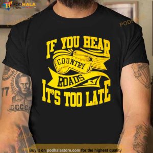 If You Hear Country Roads It’s Too Late Retro Shirt