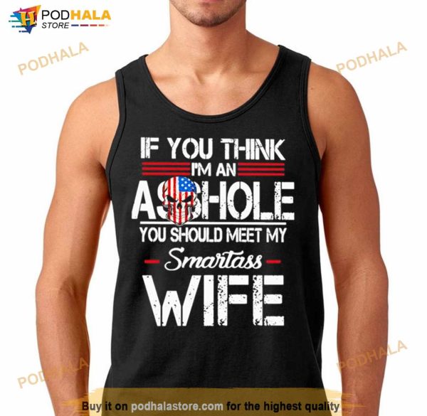 If You Think I’m An Asshole Shirt
