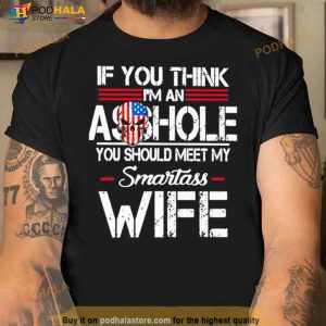 If You Think I'm An Asshole Shirt 3