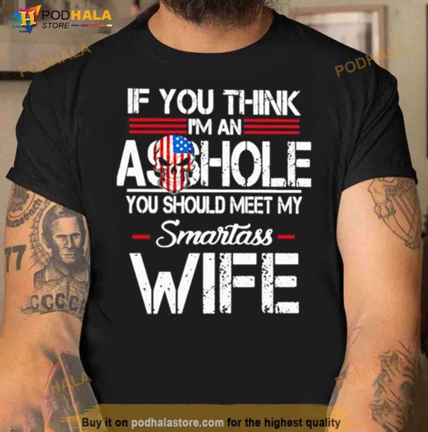 If You Think I’m An Asshole Shirt