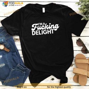 Im A Fucking Delight Funny Sarcasm Shirt 2