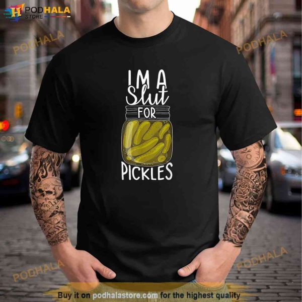 Im A Slut For Pickles Funny Canned Pickle Addicts Shirt
