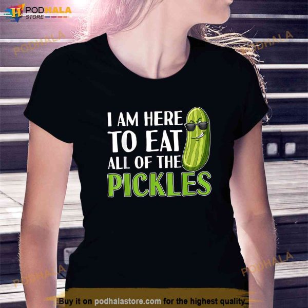 Im Here to Eat All of the Pickles Funny Pickle Shirt