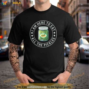 Im Here To Eat All The Pickles Funny Pickle Jar Big Dill Shirt