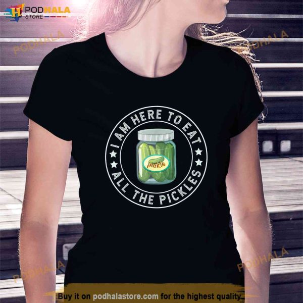 Im Here To Eat All The Pickles Funny Pickle Jar Big Dill Shirt