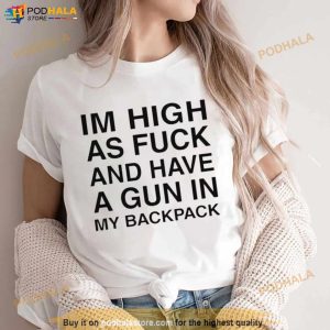 Im High As Fuck And Have A Gun In My Backpack Shirt 2