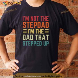 Im Not The Step Dad Im The Dad That Stepped Up Fathers Day Shirt 2