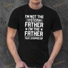 Im Not The Step Father Stepped Up Funny Dad Fathers Day Shirt