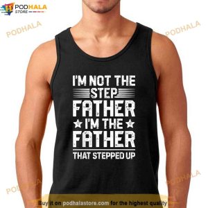 Im Not The Step Father Stepped Up Funny Dad Fathers Day Shirt 3