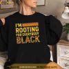 Im Rooting For Everybody Black History Month Proud African Shirt