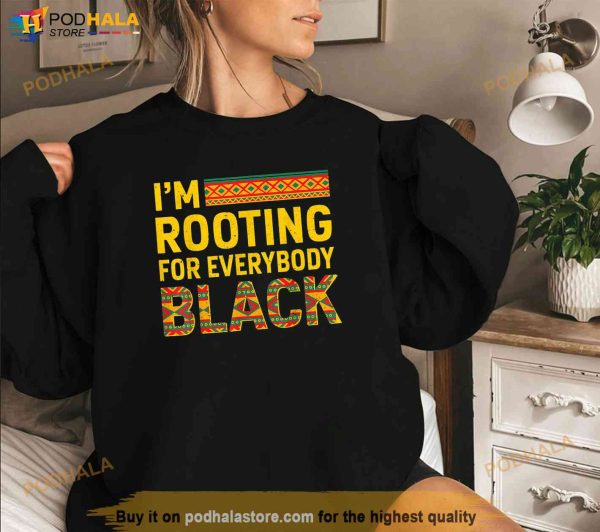 Im Rooting For Everybody Black History Month Proud African Shirt