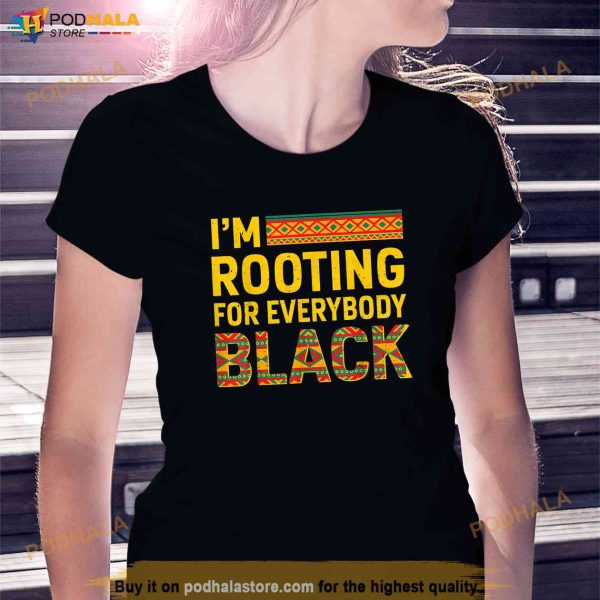 Im Rooting For Everybody Black History Month Proud African Shirt