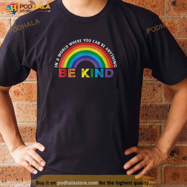 In A World Where You Can Be Anything Be Kind Gay Pride LGBT Shirt