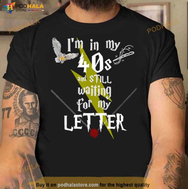 In My 40s And Still Waiting For Letter To Hogwarts Funny Harry Potter Shirt