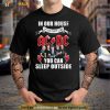 In Our House If You Don’t Like Ac Dc You Can Sleep Outside Shirt
