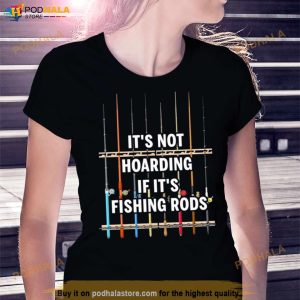 It's Not Hoarding If It's Fishing Rods Shirt 3