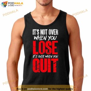 It's Not Over When You Lose It's Over When You Quit Optimism Gift T Shirt 2
