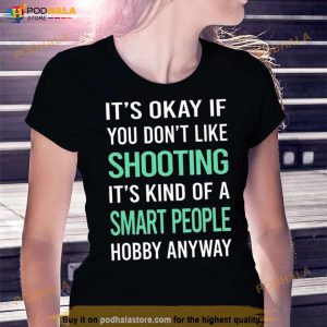 It’s Okay If You Don’t Like Shooting It’s Kind Of A Smart People Hobby Anyway Shirt