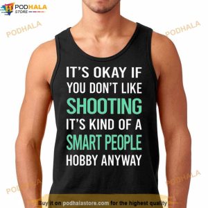 It's Okay If You Don't Like Shooting It's Kind Of A Smart People Hobby Anyway Shirt 2