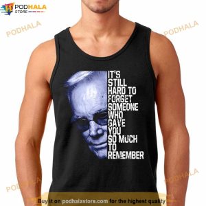 It’s Still Hard To Forget Someone Who Gave You So Much To Remember George Jones Shirt