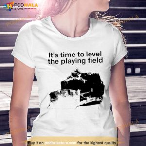 It's Time To Level The Playing Field Shirt 3