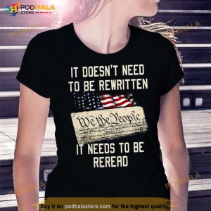 IT DOESN’T NEED TO BE REWRITTEN WE THE PEOPLE IT NEEDS TO BE REREAD T Shirt