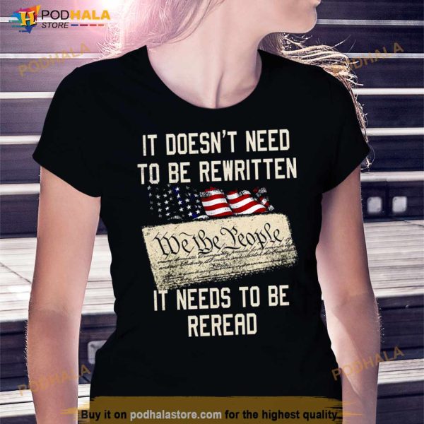 IT DOESN’T NEED TO BE REWRITTEN WE THE PEOPLE IT NEEDS TO BE REREAD T Shirt
